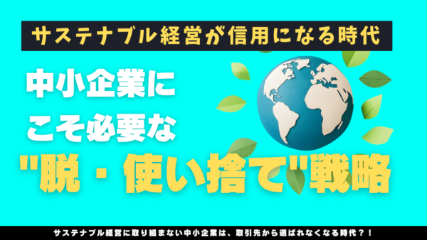 サステナブル経営が信用になる時代──中小企業にこそ必要な"脱・使い捨て"戦略