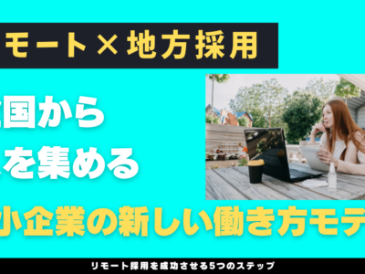 リモート×地方採用──全国から人を集める中小企業の新しい働き方モデル