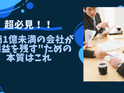 年商1億未満の会社が"利益を残す"ための本質はこれ