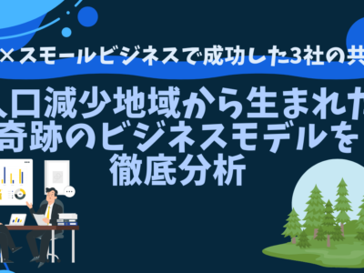 地方×スモールビジネスで成功した3社の共通点｜人口減少地域から生まれた奇跡のビジネスモデルを徹底分析