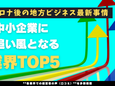 コロナ後の地方ビジネス最新事情──中小企業に追い風となる業界TOP5