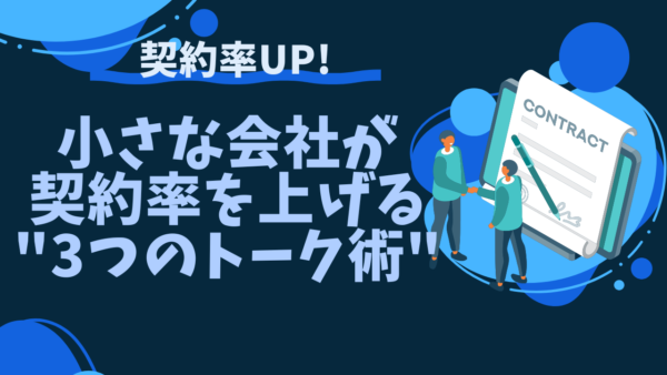 小さな会社が契約率を上げる"3つのトーク術"