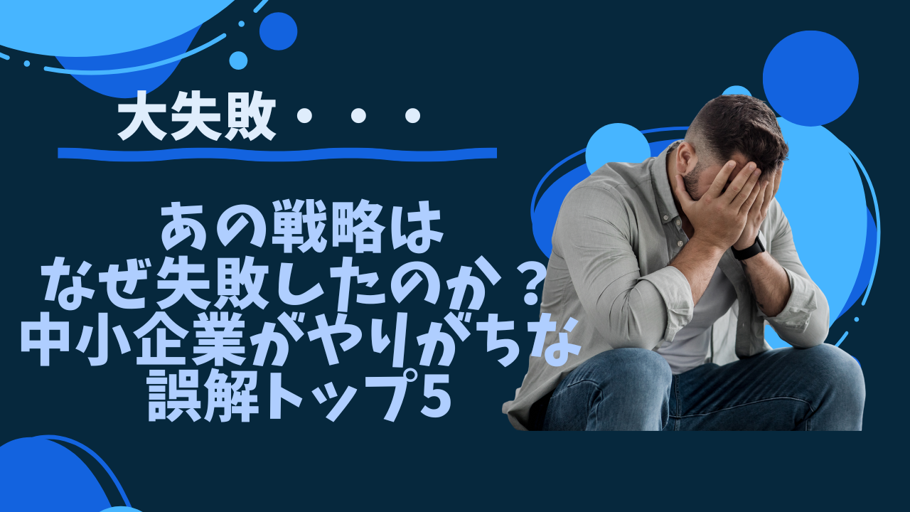 あの戦略はなぜ失敗したのか？中小企業がやりがちな誤解トップ5