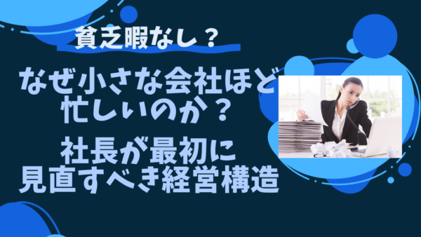 なぜ小さな会社ほど忙しいのか？社長が最初に見直すべき経営構造