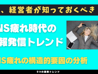今、経営者が知っておくべきSNS疲れ時代の情報発信トレンド