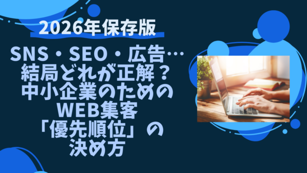 【2026年版】SNS・SEO・広告…結局どれが正解？中小企業のためのWEB集客「優先順位」の決め方