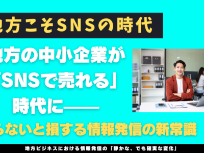 地方の中小企業が「SNSで売れる」時代に——知らないと損する情報発信の新常識