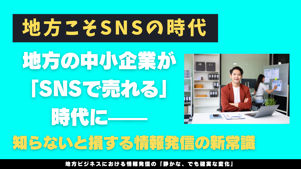 地方の中小企業が「SNSで売れる」時代に——知らないと損する情報発信の新常識